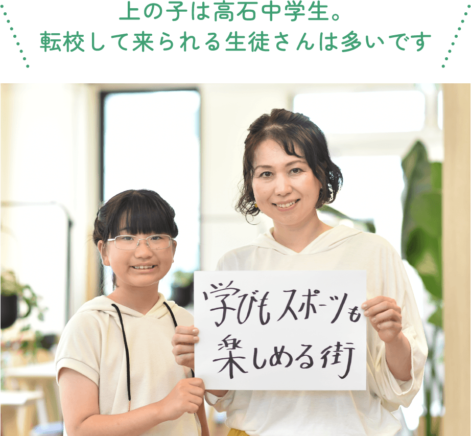 上の子は高石中学生。転校して来られる生徒さんは多いです M様と小学校４年生のお子様