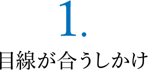 １．目線が合うしかけ