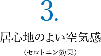 ３．居心地のよい空気感（セロトニン効果）