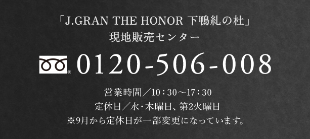 「J.GRAN THE HONOR 下鴨糺の杜」現地販売センター 0120-506-008 営業時間／10:00〜17:30 定休日／水・木曜日定休 ※祝日を除く